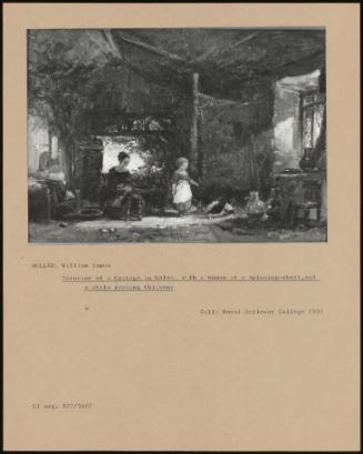 Interior Of A Cottage In Wales, With A Woman At A Spinning-Wheel, And A Child Feeding Chickens